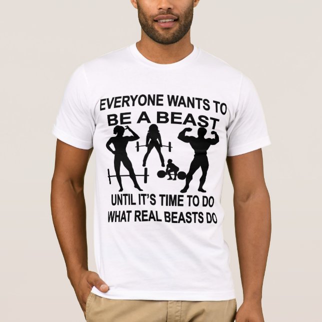 Everyone Wants To Be A Beast Until It’s Time To Do T-Shirt (Front)