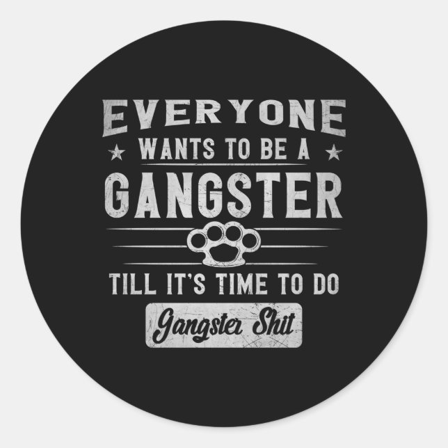 Everyone Wants To Be A Gangster Until It'S Time To Classic Round Sticker (Front)