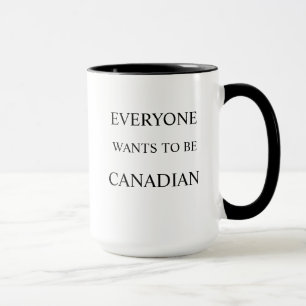 Everyone Wants to Be Canadian Mug