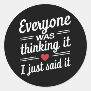 Everyone Was Thinking It I Just Said It Funny  Classic Round Sticker