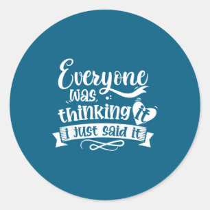 Everyone Was Thinking It I Just Said It Funny Sarc Classic Round Sticker