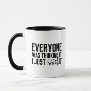 Everyone Was Thinking It I Just Said It Mug