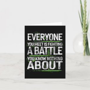 Everyone You Meet Is Fighting A Battle You Know No Card