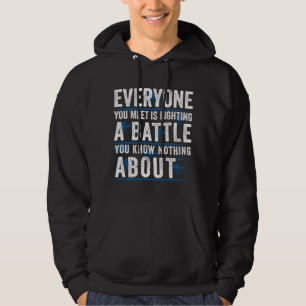 everyone you meet is fighting a battle you know no hoodie