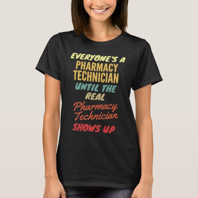 Everyone's a Pharmacy Technician Until The Real Ph T-Shirt (Front)