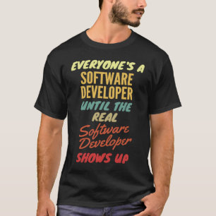 Everyone's a Software Developer Until The Real Sof T-Shirt