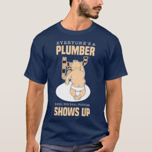 Everyones Plumber Until The Real Plumber Shows T-Shirt