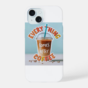 Everything Comes After Coffee iPhone 15 Case