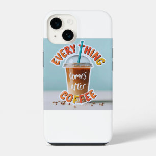 Everything Comes After Coffee iPhone 14 Case