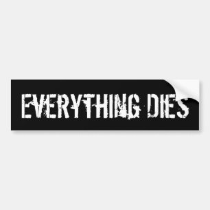 Everything Dies Bumper Sticker