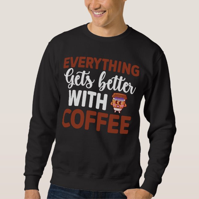 Everything gets better with coffee Lover  10 Sweatshirt (Front)