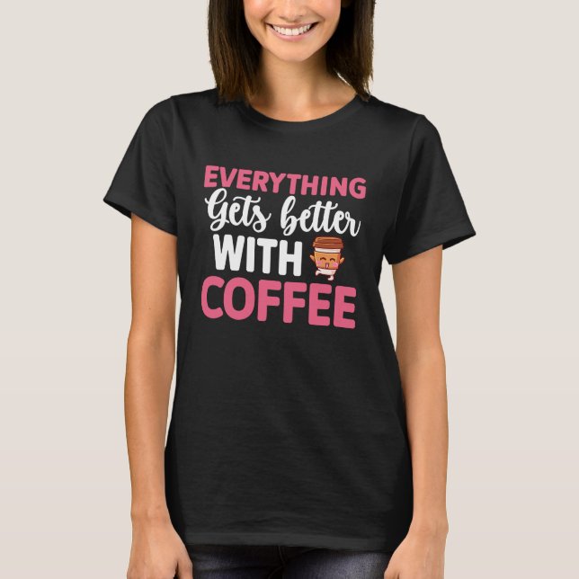 Everything gets better with coffee Lover  8 T-Shirt (Front)