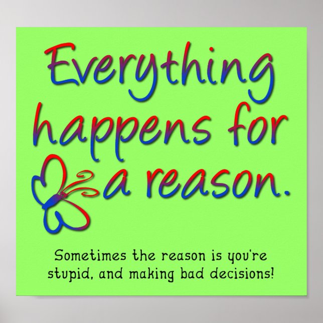 Everything Happens For a Reason Funny Poster Sign (Front)