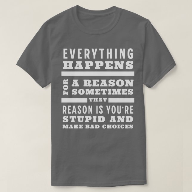 Everything happens for a reason sometimes that rea T-Shirt (Design Front)