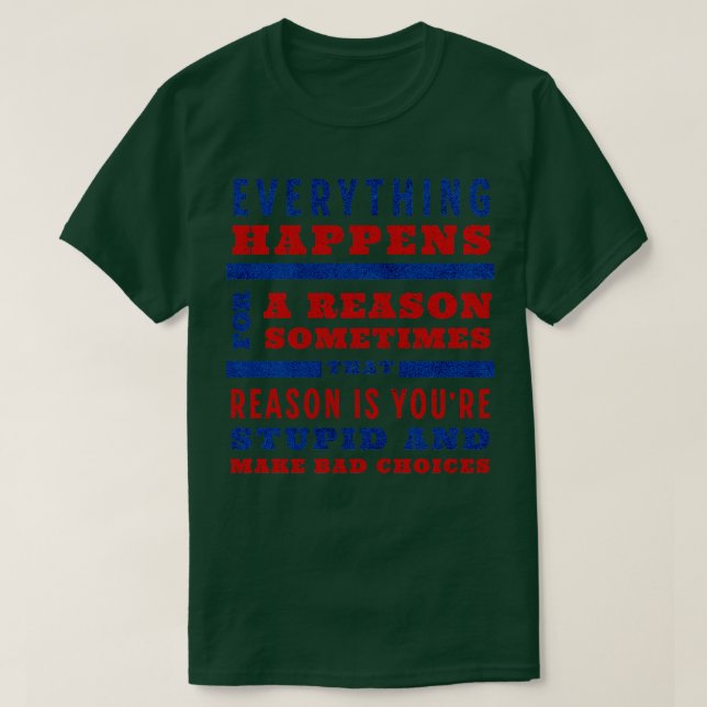 Everything happens for a reason sometimes that rea T-Shirt (Design Front)