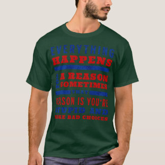 Everything happens for a reason sometimes that rea T-Shirt