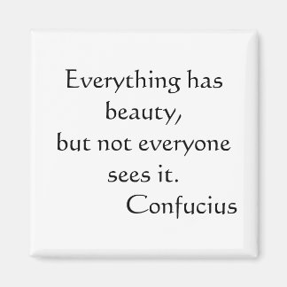 Everything has beauty but not everyone sees it magnet