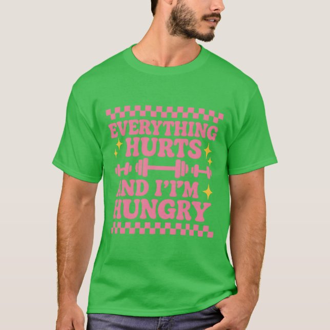 EVERYTHING HURTS AND I’M HUNGRY T-Shirt (Front)