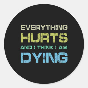 Everything Hurts And I Think I'm Dying Funny Gym T Classic Round Sticker