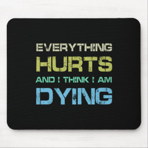 Everything Hurts And I Think I'm Dying Funny Gym T Mouse Pad