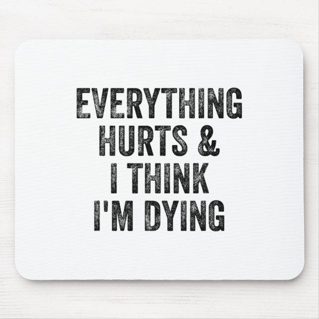 Everything Hurts And I Think I'm Dying Gym Bodybui Mouse Pad (Front)