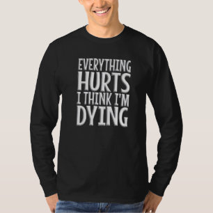 Everything Hurts And I Think I'm Dying  Gym Workou T-Shirt