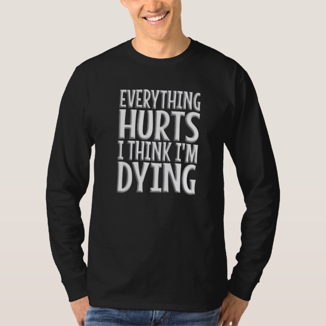 Everything Hurts And I Think I'm Dying  Gym Workou T-Shirt (Front)