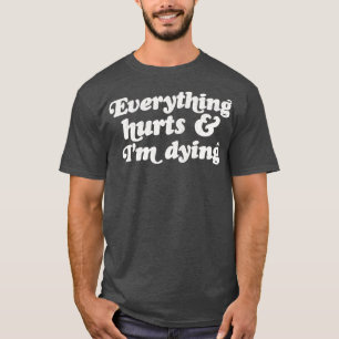 Everything Hurts And Im Dying 2 T-Shirt