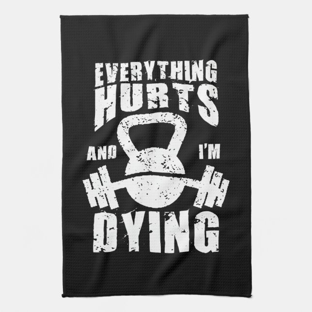Everything Hurts And I'm Dying - Funny Gym Workout Tea Towel (Vertical)