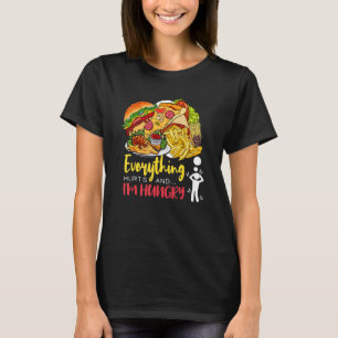 Everything Hurts And I'm Hungry Sarcastic Humour A T-Shirt