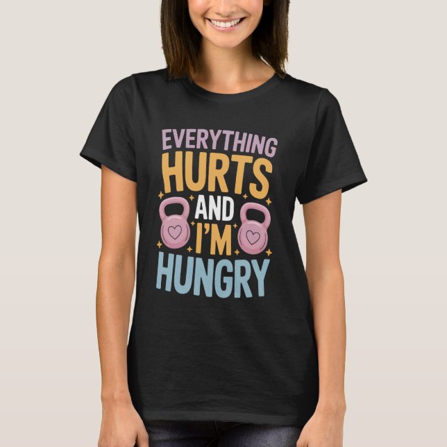 Everything Hurts and I'm Hungry T-Shirt (Front)