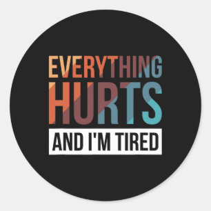 Everything Hurts And I'm Tired  Classic Round Sticker