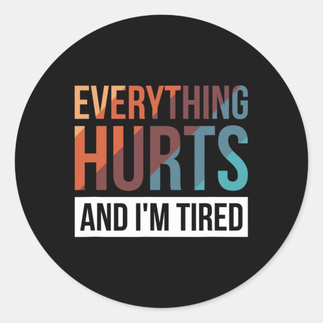 Everything Hurts And I'm Tired  Classic Round Sticker (Front)