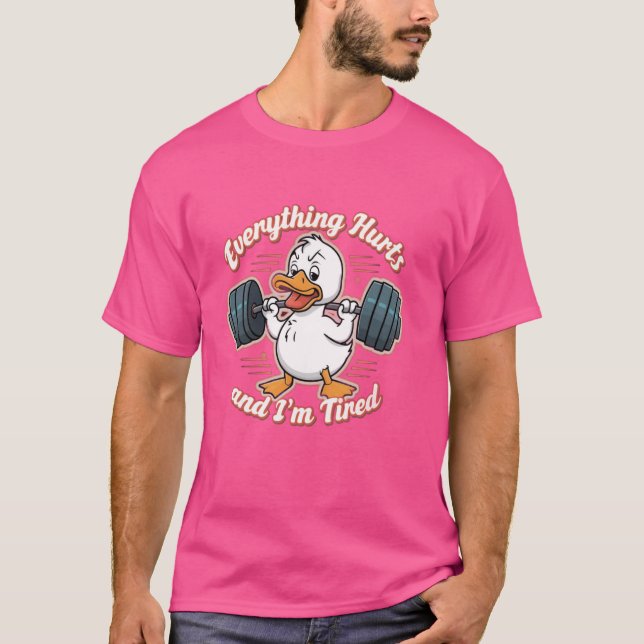 Everything Hurts And I'm Tired Duck Funny T-Shirt (Front)