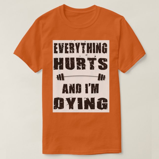 Everything hurts and Ix27m dying 3 T-Shirt (Design Front)