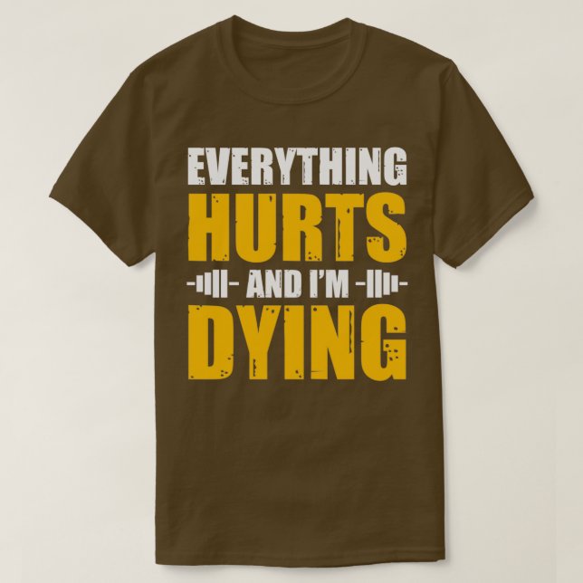 Everything Hurts And Ix27m Dying T-Shirt (Design Front)