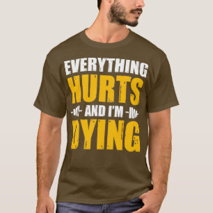 Everything Hurts And Ix27m Dying T-Shirt