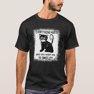 Everything Hurts And You Want Me To Smile  Black C T-Shirt