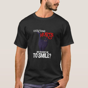 Everything Hurts And You Want Me To Smile Black Ca T-Shirt
