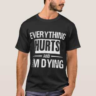Everything Hurts Im Dying Funny Gym Fitness Workou T-Shirt