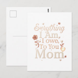 Everything I Am I Owe To You Mum Design Emotiona Postcard