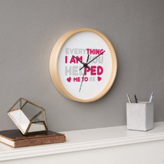 Everything I Am You Helped Me To Be Heartfelt Gift Clock