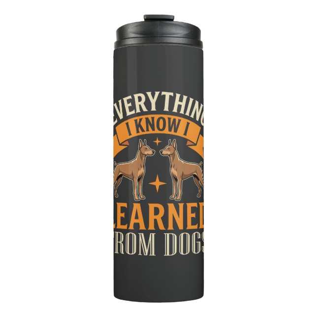 Everything I Know I Learned From Dogs Thermal Tumbler (Front)