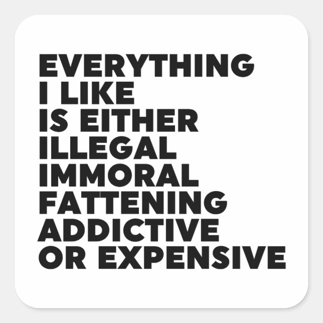 Everything I Like Is Either Illegal Immoral Fatten Square Sticker (Front)