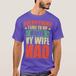 Everything I Like To Do Makes My Wife Mad 5 T-Shirt