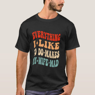 Everything I Like To Do Makes My Wife Mad Valentin T-Shirt