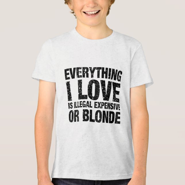 Everything I Love Is Illegal Expensive Or Blonde  Tri-Blend Shirt (Front)