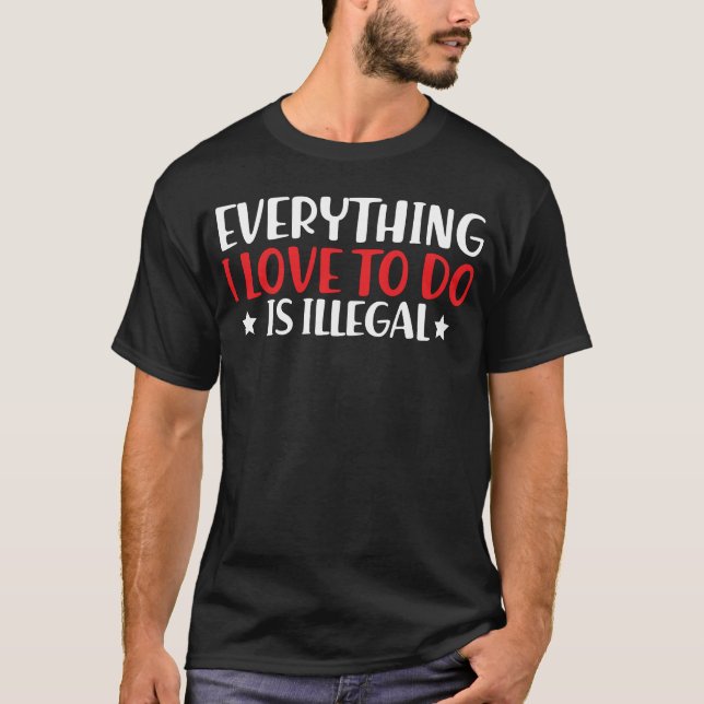 Everything I Love To Do Is Illegal Existential Dre T-Shirt (Front)