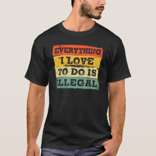 Everything I Love To Do Is Illegal Vintage Retro T-Shirt