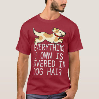 Everything I Own Is Covered In Dog Hair  THE T-Shirt